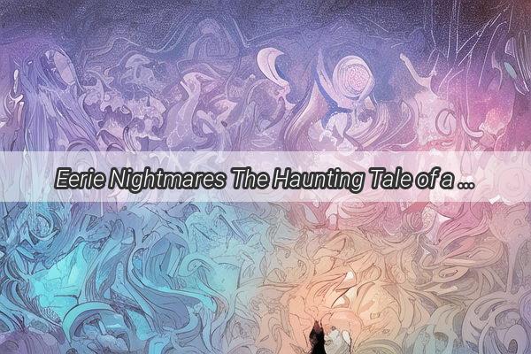 Eerie Nightmares The Haunting Tale of a Ghostly Attack and HairChomping Horror